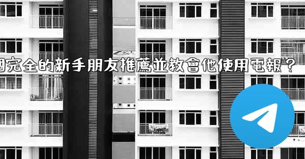 <b>如何向一個完全的新手朋友推薦並教會他使用電報？</b>