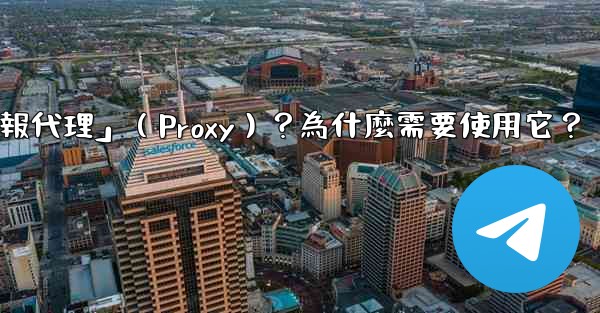 <b>什麼是「電報代理」（Proxy）？為什麼需要使用它？</b>