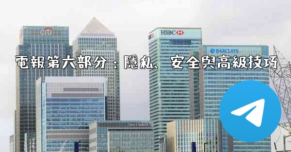 電報第六部分：隱私、安全與高級技巧