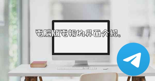 電腦版電報的界面介紹。