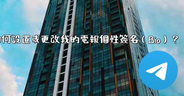 如何設置或更改我的電報個性簽名（Bio）？