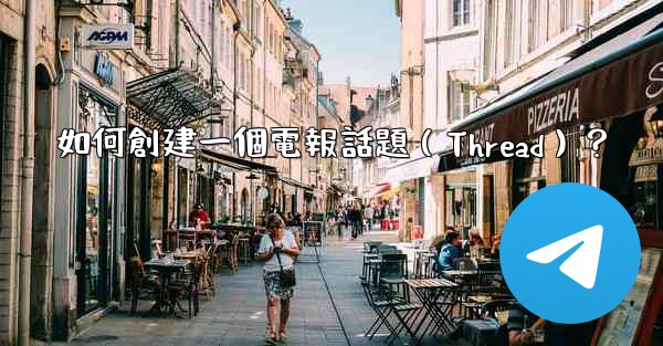 如何創建一個電報話題（Thread）？