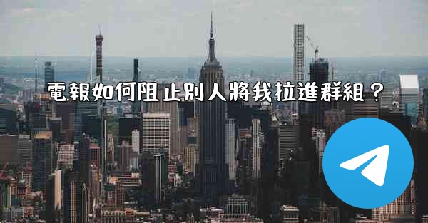 電報如何阻止別人將我拉進群組？