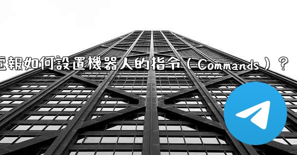 <b>電報如何設置機器人的指令（Commands）？</b>