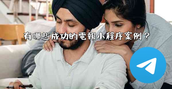 <b>有哪些成功的電報小程序案例？</b>