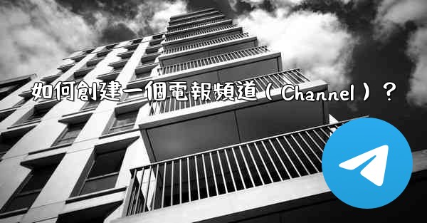 如何創建一個電報頻道（Channel）？
