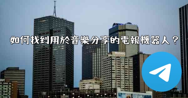 如何找到用於音樂分享的電報機器人？