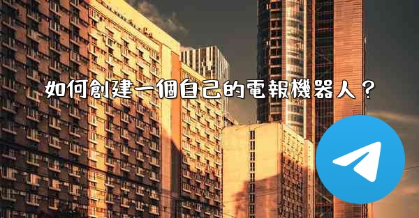 如何創建一個自己的電報機器人？