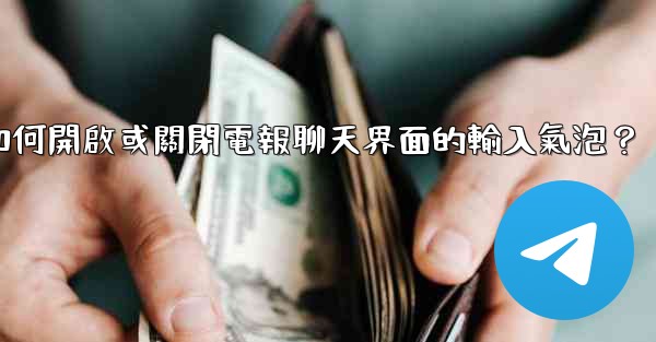 如何開啟或關閉電報聊天界面的輸入氣泡？