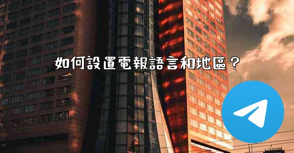 如何設置電報語言和地區？