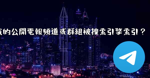 如何防止我的公開電報頻道或群組被搜索引擎索引？