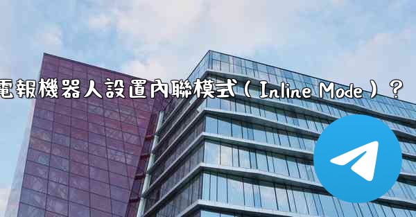 如何為電報機器人設置內聯模式（Inline Mode）？