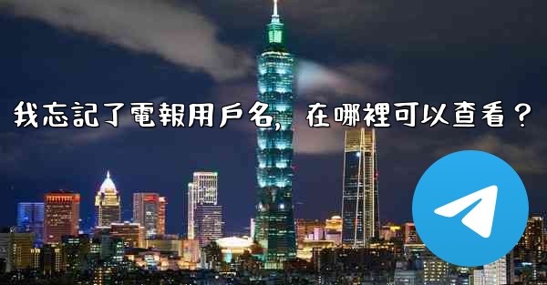 我忘記了電報用戶名，在哪裡可以查看？