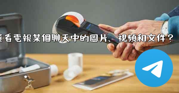 如何只查看電報某個聊天中的圖片、視頻和文件？