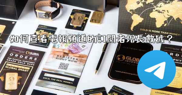 如何查看電報頻道的訂閱者增長數據？