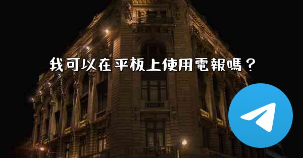 我可以在平板上使用電報嗎？