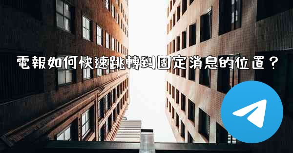 電報如何快速跳轉到固定消息的位置？