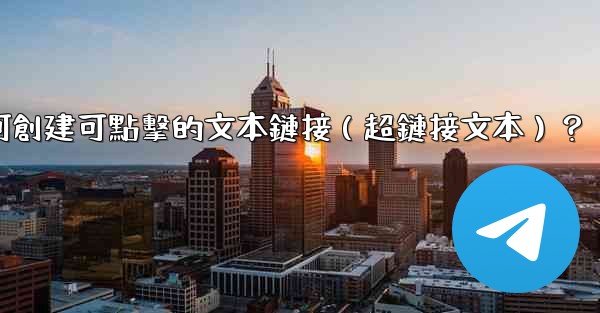 電報如何創建可點擊的文本鏈接（超鏈接文本）？