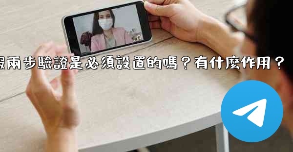 電報兩步驗證是必須設置的嗎？有什麼作用？