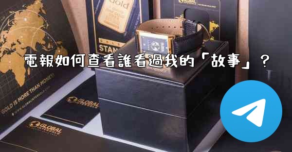 <b>電報如何查看誰看過我的「故事」？</b>