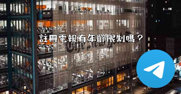 <b>註冊電報有年齡限制嗎？</b>