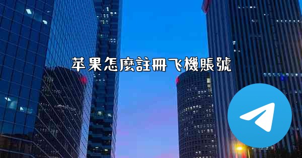 苹果怎麼註冊飞機賬號
