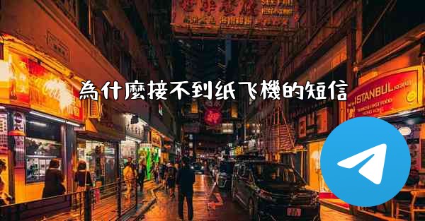 為什麼接不到纸飞機的短信