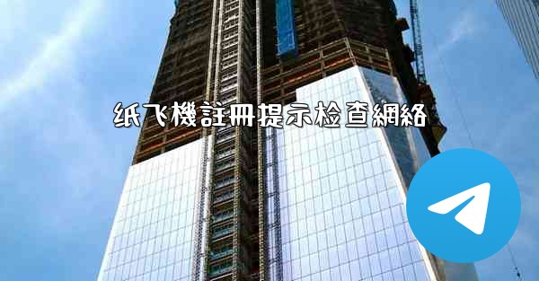 纸飞機註冊提示检查網絡