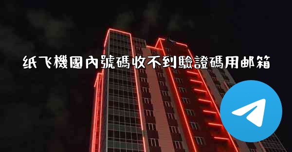 纸飞機國內號碼收不到驗證碼用邮箱