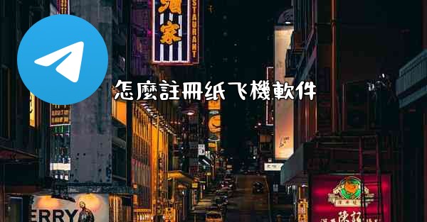 怎麼註冊纸飞機軟件