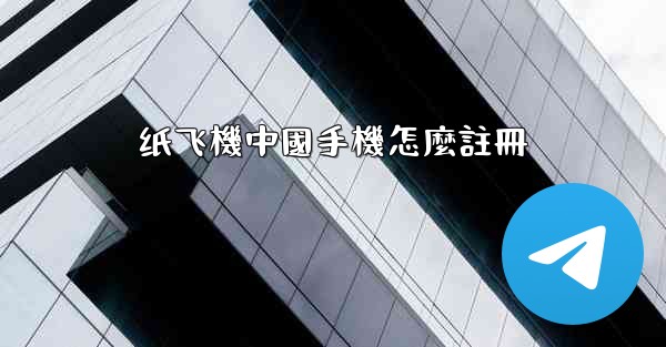 纸飞機中國手機怎麼註冊