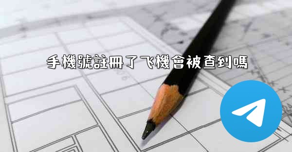 手機號註冊了飞機會被查到嗎