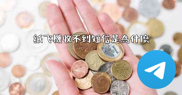 纸飞機收不到短信是為什麼
