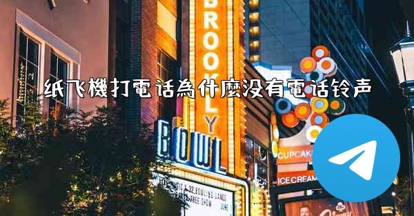 <b>纸飞機打電话為什麼没有電话铃声</b>