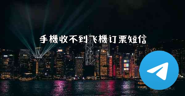 手機收不到飞機订票短信