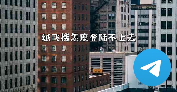 纸飞機怎麼登陆不上去