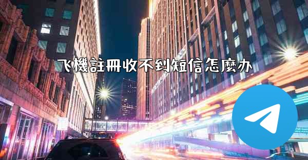 飞機註冊收不到短信怎麼办
