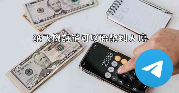 纸飞機註销可以聯繫到人麼