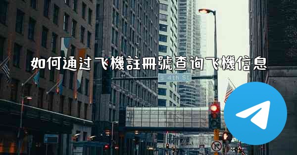 如何通过飞機註冊號查询飞機信息
