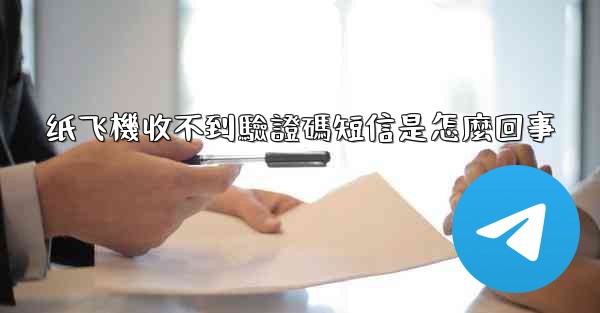 纸飞機收不到驗證碼短信是怎麼回事