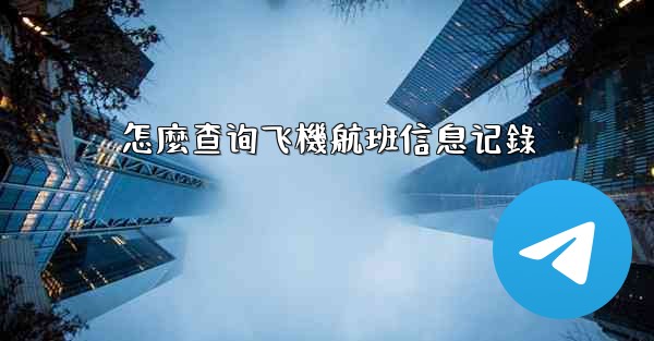 怎麼查询飞機航班信息记錄