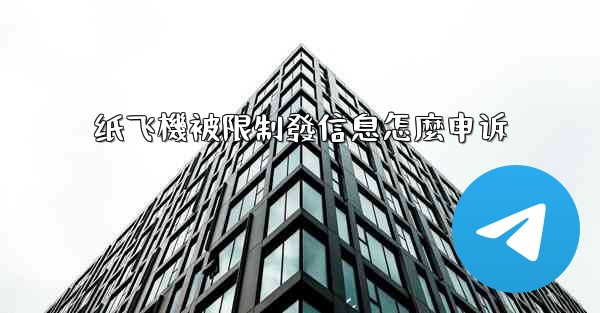 纸飞機被限制發信息怎麼申诉
