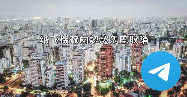 纸飞機双向認證怎麼取消