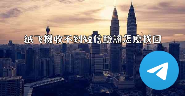 纸飞機收不到短信驗證怎麼找回