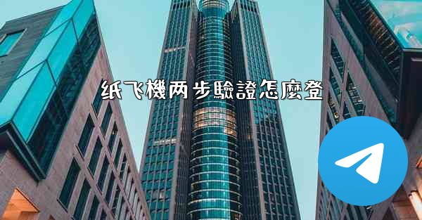 纸飞機两步驗證怎麼登