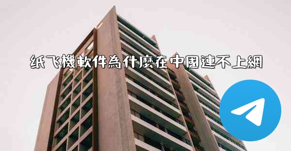 纸飞機軟件為什麼在中國連不上網