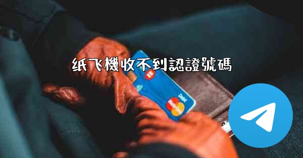 <b>纸飞機收不到認證號碼</b>