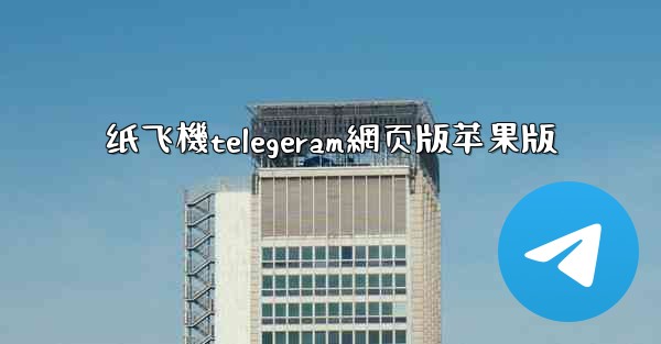 <b>纸飞機telegeram網页版苹果版</b>