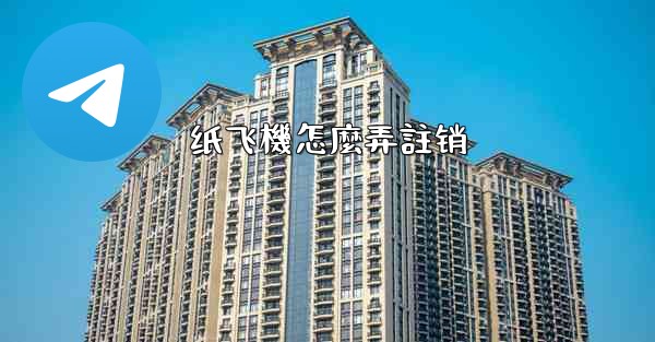 <b>纸飞機怎麼弄註销</b>