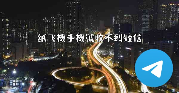 纸飞機手機號收不到短信